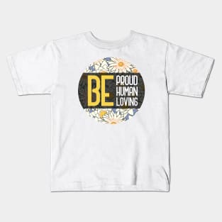 Be Proud Be Human Be Loving Kids T-Shirt